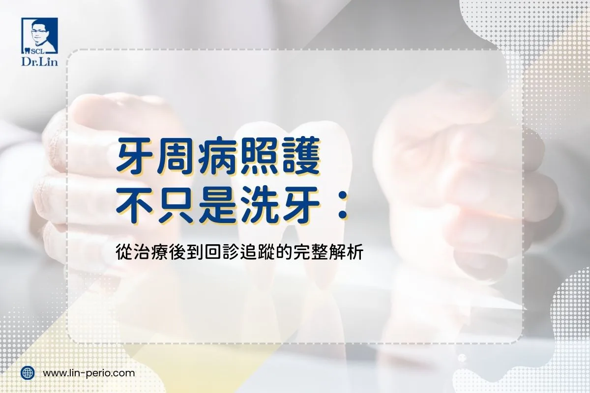 牙周病照護不只是洗牙：從治療後到回診追蹤的完整解析