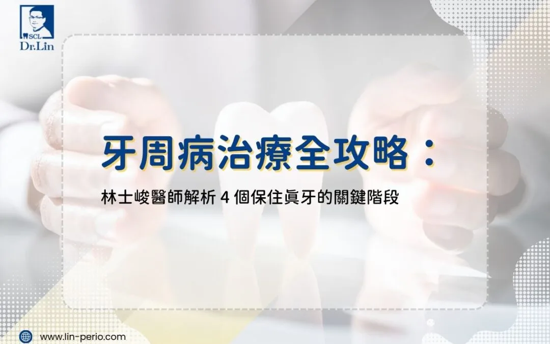 牙周病治療全攻略：林士峻醫師解析 4 個保住真牙的關鍵階段